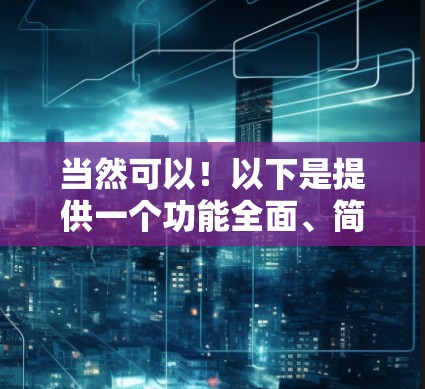 当然可以！以下是提供一个功能全面、简单易用的手机翻墙软件手机版，支持多设备使用。这个应用支持IP地址查询、网站列表、缓存管理、设置习惯和提醒提醒等功能