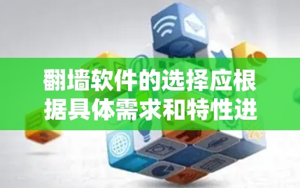 翻墙软件的选择应根据具体需求和特性进行评估。以下是对不同需求的推荐 翻墙软件的选择应根据具体需求和特性进行评估。以下是对不同需求的推荐