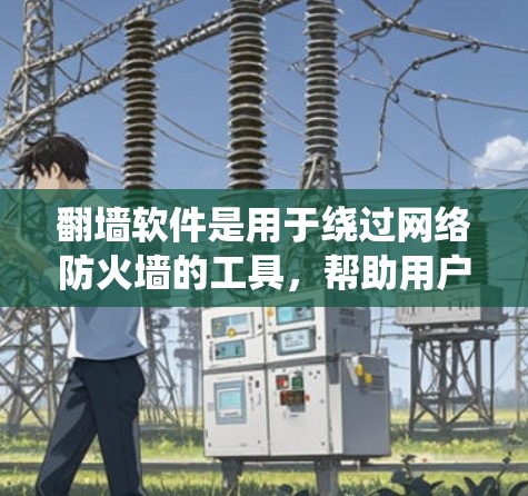 翻墙软件是用于绕过网络防火墙的工具，帮助用户访问未经授权的网络资源。以下是一个逐步指南，帮助你成为刚接触翻墙软件的新手
