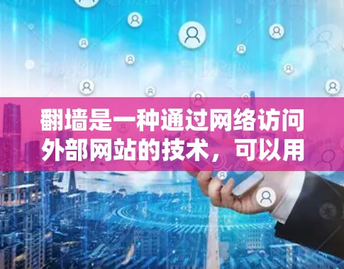 翻墙是一种通过网络访问外部网站的技术,可以用于复制网页内容到电脑上。以下是对翻墙方法的详细总结 翻墙是一种通过网络访问外部网站的技术,可以用于复制网页内容到电脑上。以下是对翻墙方法的详细总结