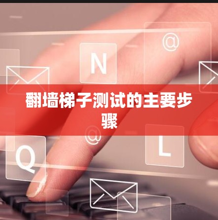 翻墙梯子测试的主要步骤 翻墙梯子测试的主要步骤